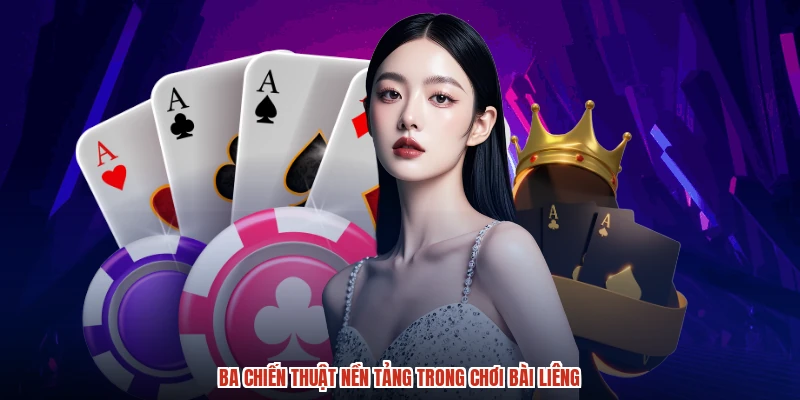Ba chiến thuật nền tảng trong chơi bài liêng