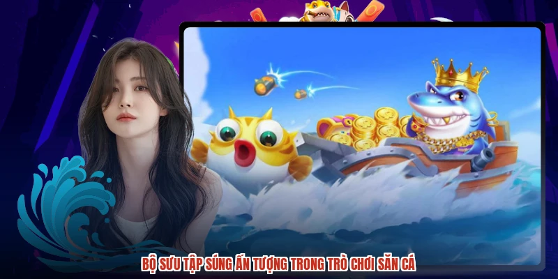 Bộ sưu tập súng ấn tượng trong trò chơi săn cá