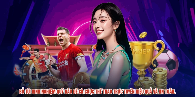 Bỏ túi kinh nghiệm quý báu để cá cược thể thao trực tuyến hiệu quả và an toàn.