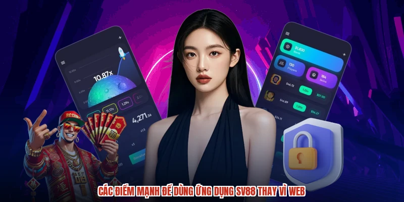 Các điểm mạnh để dùng ứng dụng SV88 thay vì web