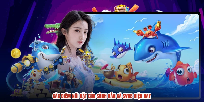 Các điểm nổi bật của sảnh bắn cá SV88 hiện nay