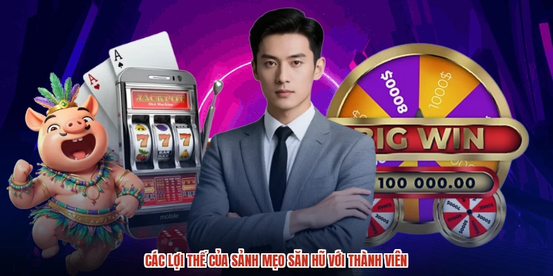 Các lợi thế của sảnh mẹo săn hũ với thành viên