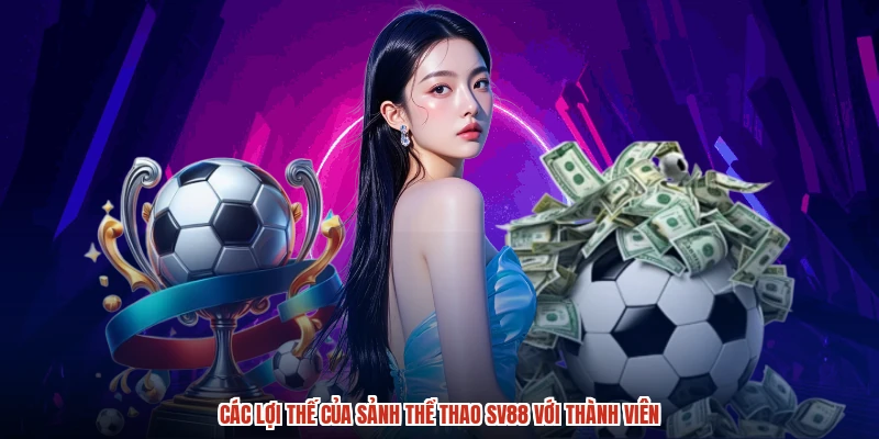 Các lợi thế của sảnh thể thao SV88 với thành viên