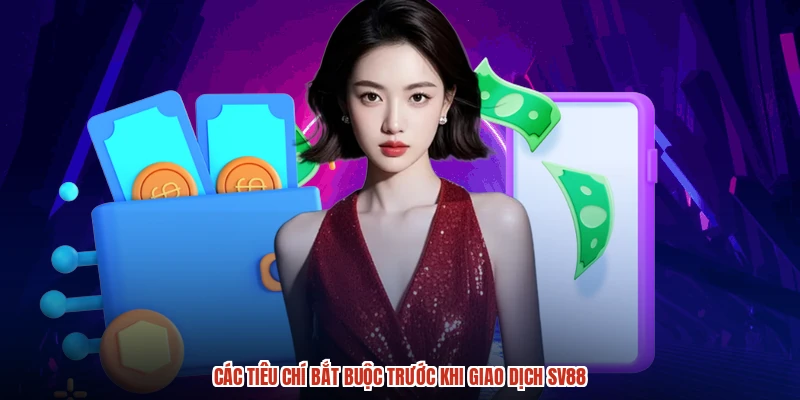 Các tiêu chí bắt buộc trước khi giao dịch SV88