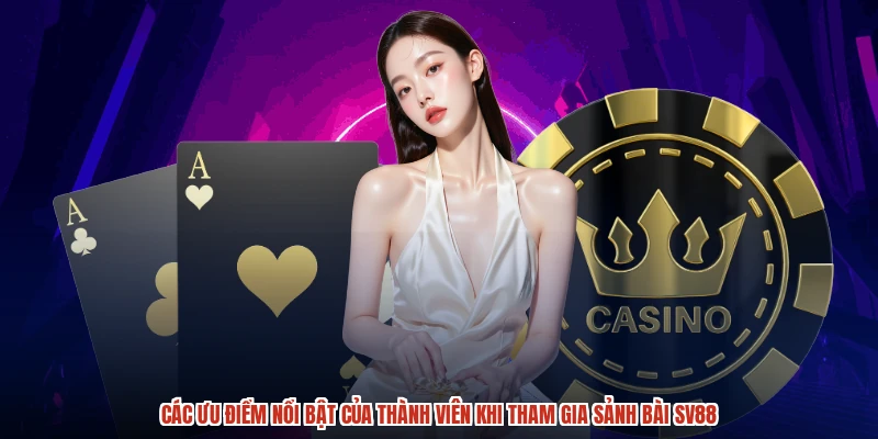 Các ưu điểm nổi bật của thành viên khi tham gia sảnh bài SV88