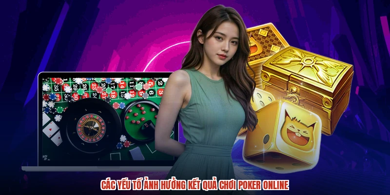 Các yếu tố ảnh hưởng kết quả chơi poker online