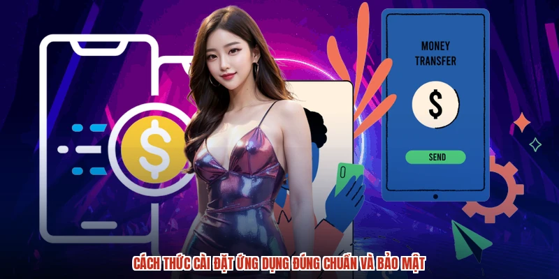 Cách thức cài đặt ứng dụng đúng chuẩn và bảo mật