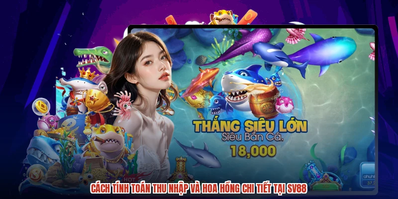 Cách tính toán thu nhập và hoa hồng chi tiết tại SV88