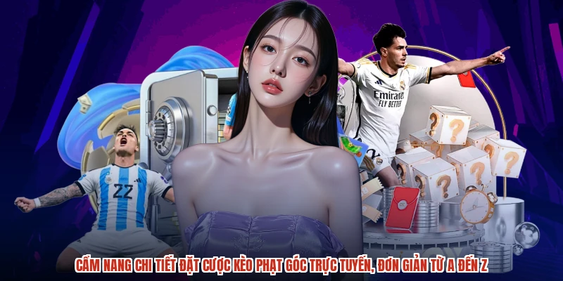Cẩm nang chi tiết đặt cược kèo phạt góc trực tuyến, đơn giản từ a đến z