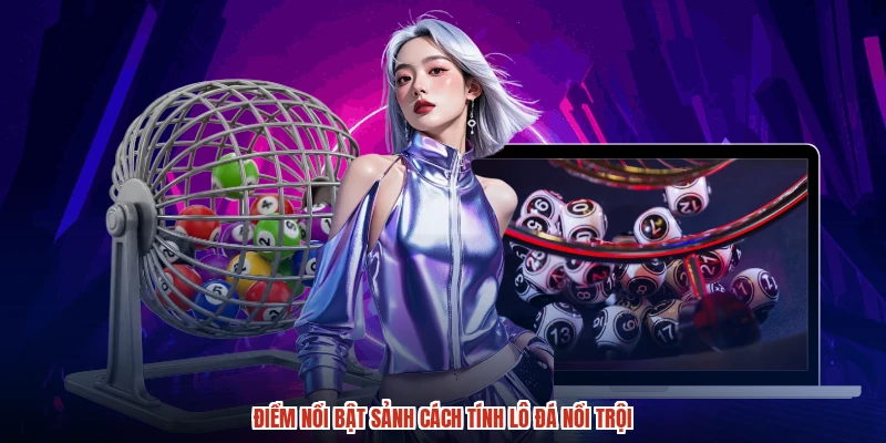 Điểm nổi bật sảnh cách tính lô đá nổi trội