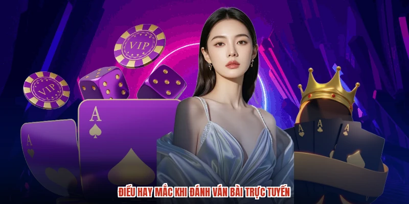 Điều hay mắc khi đánh ván bài trực tuyến