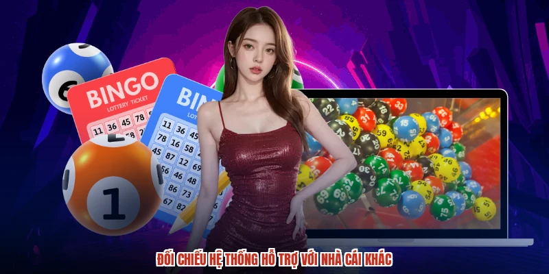Đối chiếu hệ thống hỗ trợ với nhà cái khác