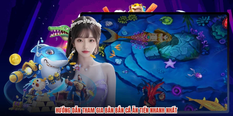 Hướng dẫn tham gia bàn bắn cá ăn tiền nhanh nhất