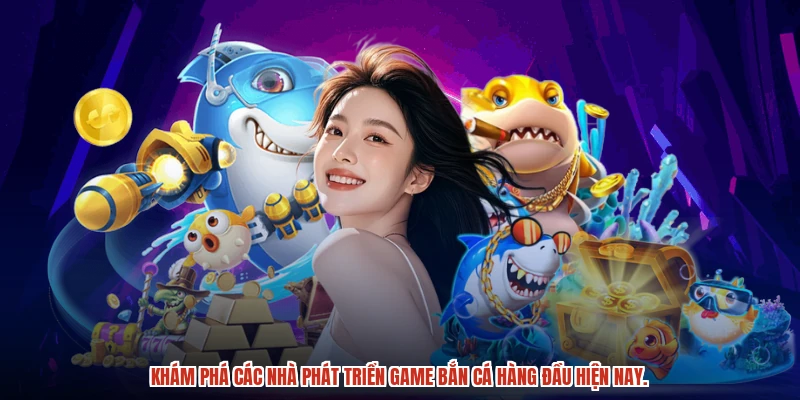 Khám phá các nhà phát triển game bắn cá hàng đầu hiện nay.