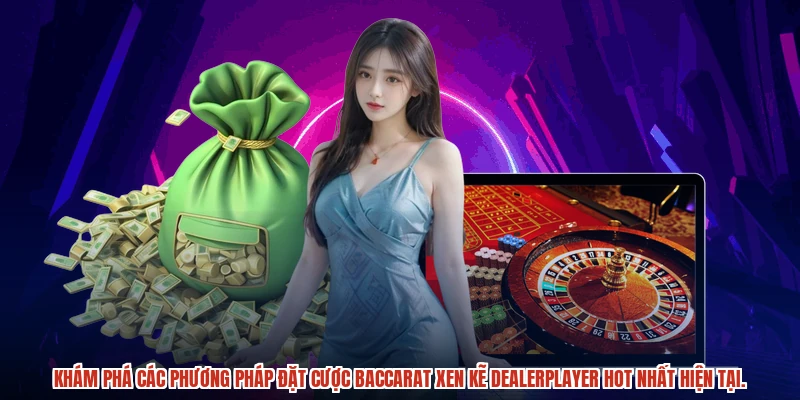 Khám phá các phương pháp đặt cược baccarat xen kẽ dealerplayer hot nhất hiện tại.