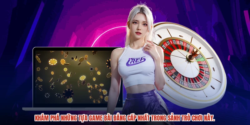 Khám phá những tựa game bài đẳng cấp nhất trong sảnh trò chơi này.