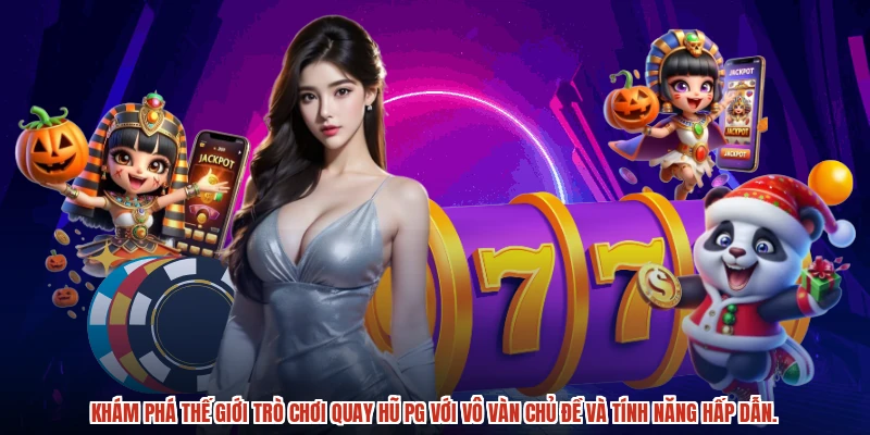 Khám phá thế giới trò chơi quay hũ PG với vô vàn chủ đề và tính năng hấp dẫn.