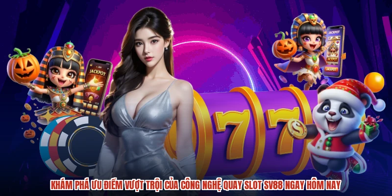 Khám phá ưu điểm vượt trội của công nghệ quay slot SV88 ngay hôm nay