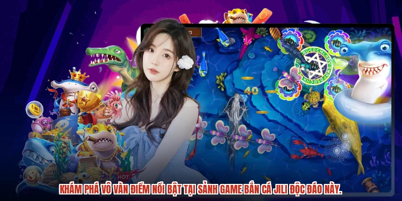 Khám phá vô vàn điểm nổi bật tại sảnh game bắn cá jili độc đáo này.