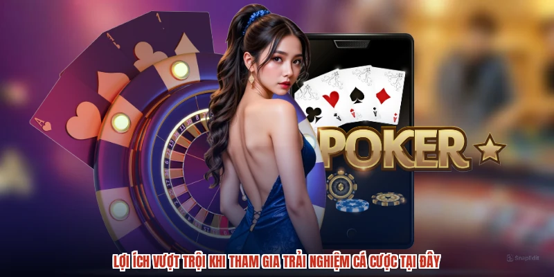 Lợi ích vượt trội khi tham gia trải nghiệm cá cược tại đây