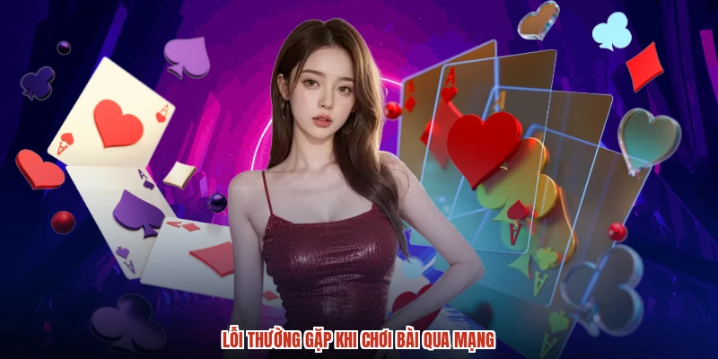 Lỗi thường gặp khi chơi bài qua mạng