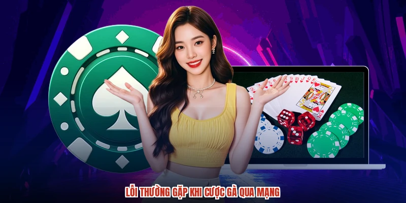 Lỗi thường gặp khi cược gà qua mạng