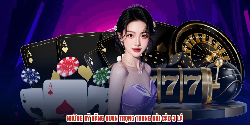 Những kỹ năng quan trọng trong bài cào 3 lá