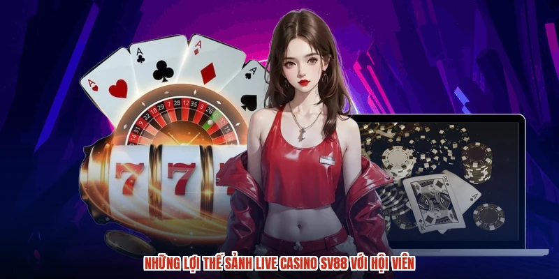 Những lợi thế sảnh live casino SV88 với hội viên