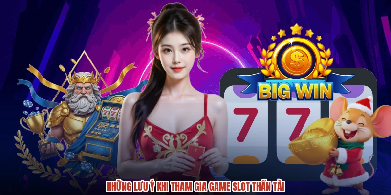 Những lưu ý khi tham gia game slot thần tài