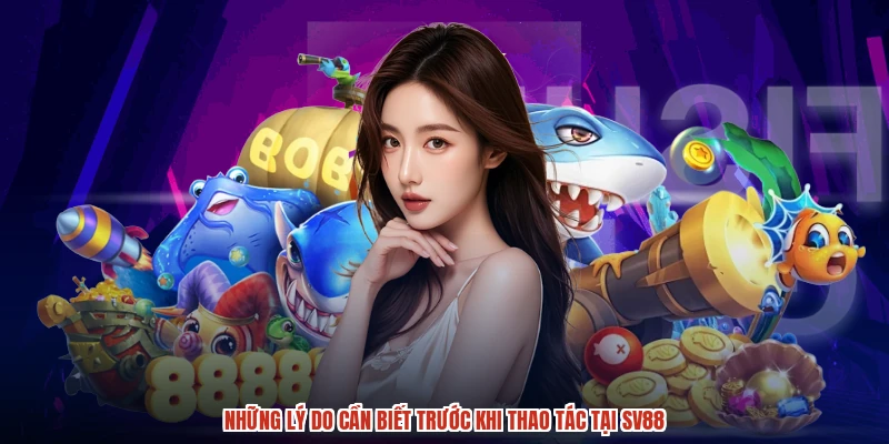 Những lý do cần biết trước khi thao tác tại SV88