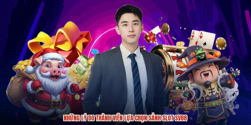 Những lý do thành viên lựa chọn sảnh slot SV88