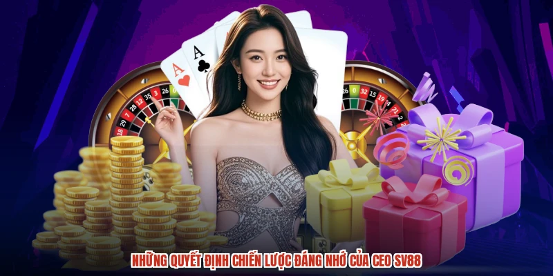 Những quyết định chiến lược đáng nhớ của CEO SV88
