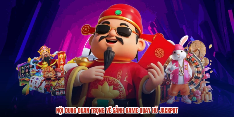 Nội dung quan trọng về sảnh game quay hũ jackpot