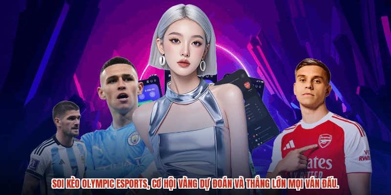 Soi kèo olympic esports, cơ hội vàng dự đoán và thắng lớn mọi ván đấu.