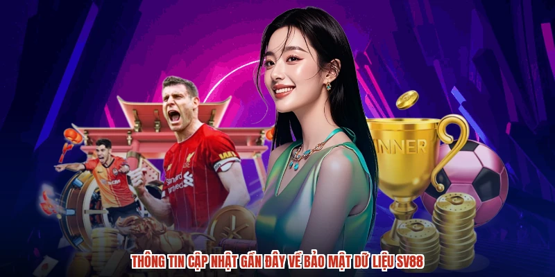 Thông tin cập nhật gần đây về bảo mật dữ liệu SV88
