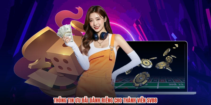 Thông tin ưu đãi dành riêng cho thành viên SV88