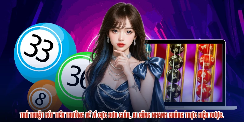 Thủ thuật rút tiền thưởng về ví cực đơn giản, ai cũng nhanh chóng thực hiện được.