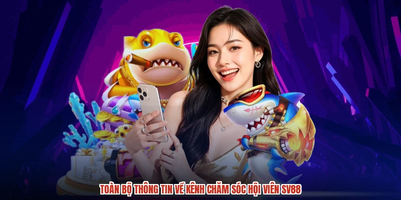 Toàn bộ thông tin về kênh chăm sóc hội viên SV88