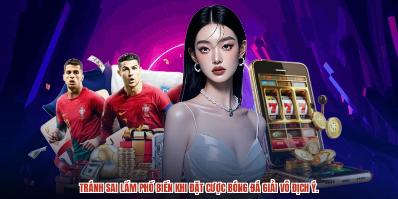 Tránh sai lầm phổ biến khi đặt cược bóng đá giải vô địch ý.