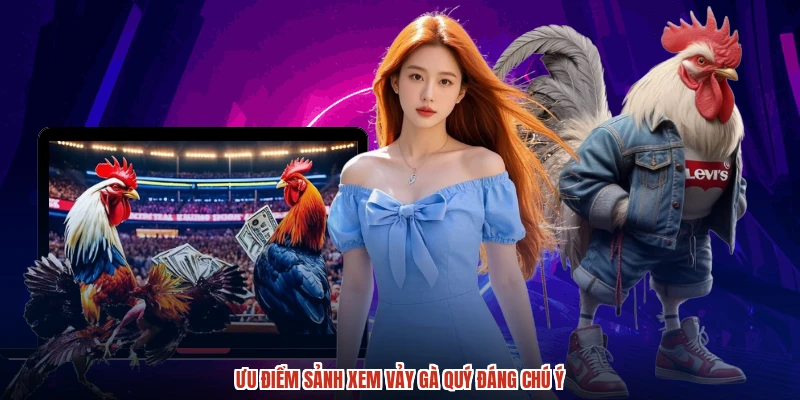 Ưu điểm sảnh xem vảy gà quý đáng chú ý